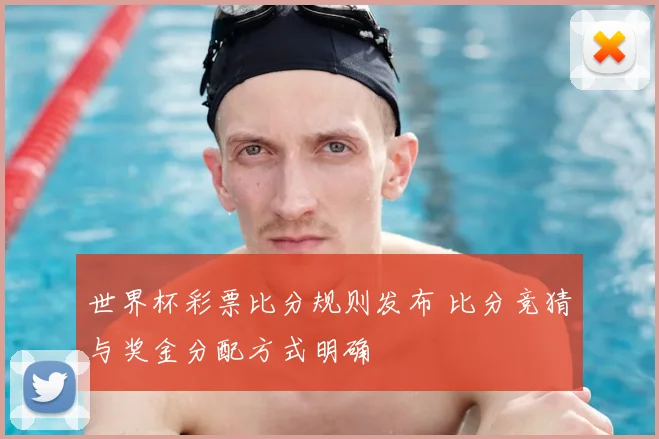 世界杯彩票比分规则发布 比分竞猜与奖金分配方式明确
